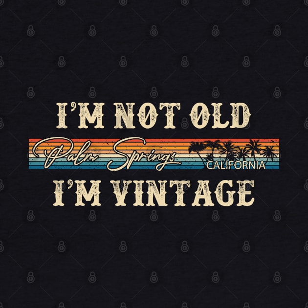 I'm Not Old I'm Vintage Palm Springs California 80s 90s Retro Vintage Men's T-Shirts Women T-Shirts Funny Custom by lorijaquelyn